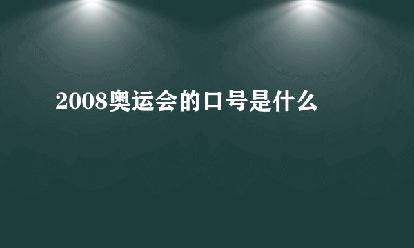 2008奥运会的口号是什么