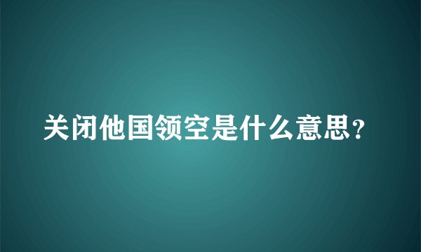 关闭他国领空是什么意思？