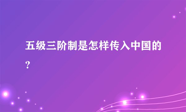 五级三阶制是怎样传入中国的？