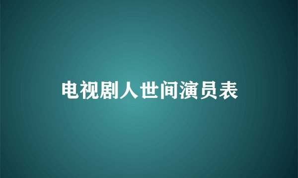 电视剧人世间演员表
