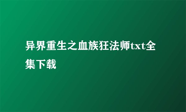 异界重生之血族狂法师txt全集下载