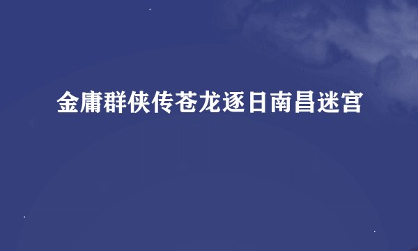 金庸群侠传苍龙逐日南昌迷宫