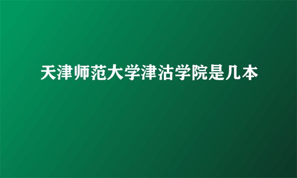 天津师范大学津沽学院是几本