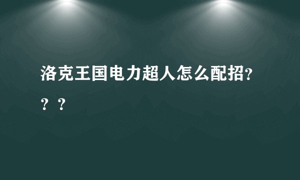 洛克王国电力超人怎么配招？？？