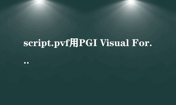 script.pvf用PGI Visual Fortran 2008 怎么打开