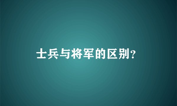 士兵与将军的区别？