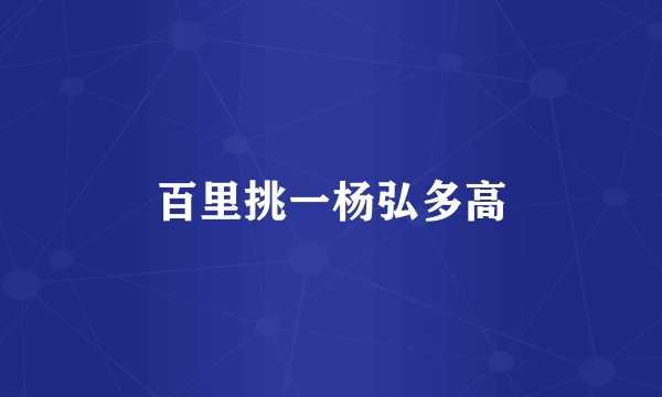 百里挑一杨弘多高