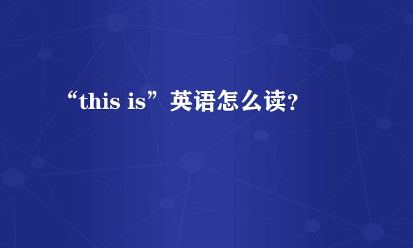 “this is”英语怎么读？