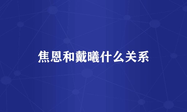 焦恩和戴曦什么关系