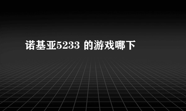 诺基亚5233 的游戏哪下