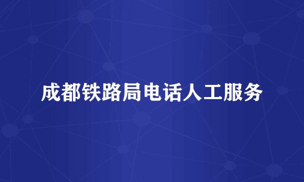 成都铁路局电话人工服务