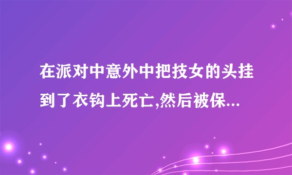 在派对中意外中把技女的头挂到了衣钩上死亡,然后被保安发现被迫杀死保安,然后处理现场的电影