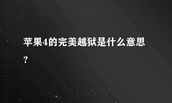 苹果4的完美越狱是什么意思？