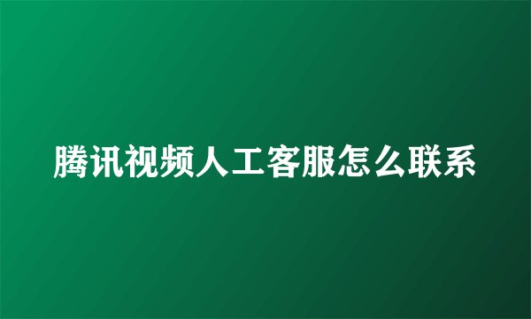 腾讯视频人工客服怎么联系