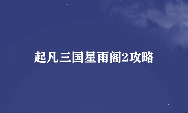 起凡三国星雨阁2攻略