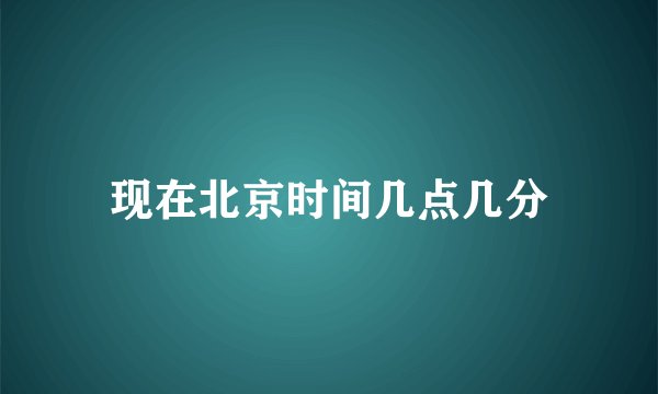现在北京时间几点几分