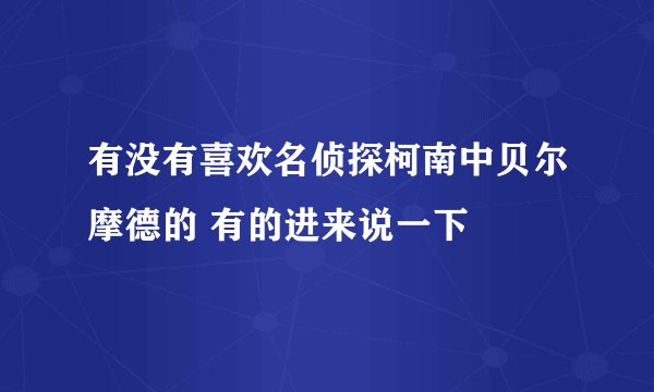 有没有喜欢名侦探柯南中贝尔摩德的 有的进来说一下