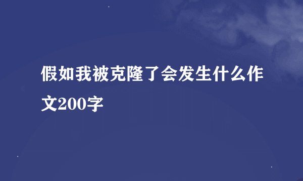 假如我被克隆了会发生什么作文200字
