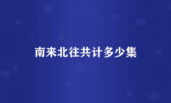 南来北往共计多少集