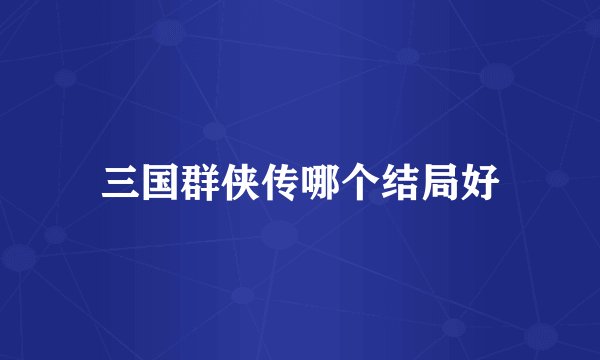 三国群侠传哪个结局好