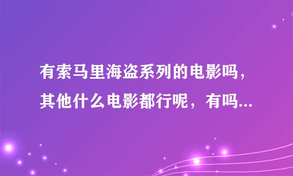 有索马里海盗系列的电影吗，其他什么电影都行呢，有吗？可以交换的