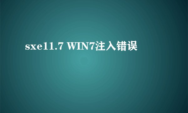 sxe11.7 WIN7注入错误