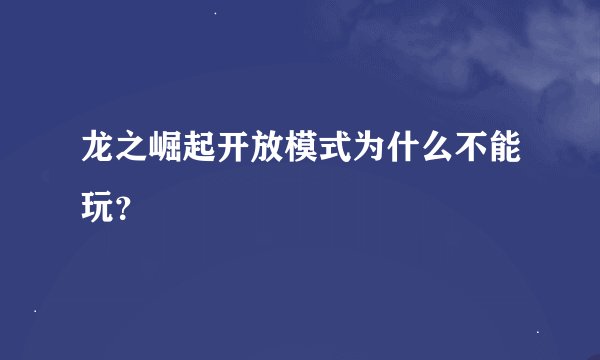 龙之崛起开放模式为什么不能玩？
