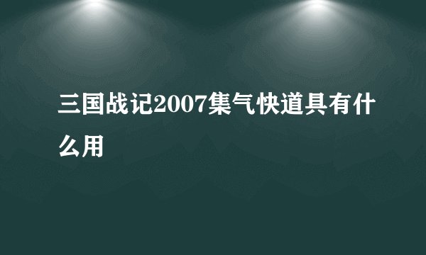 三国战记2007集气快道具有什么用