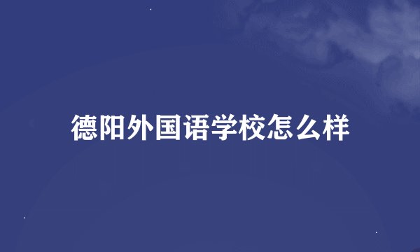 德阳外国语学校怎么样