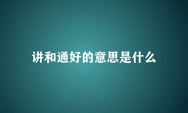 讲和通好的意思是什么