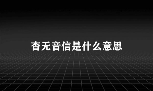杳无音信是什么意思