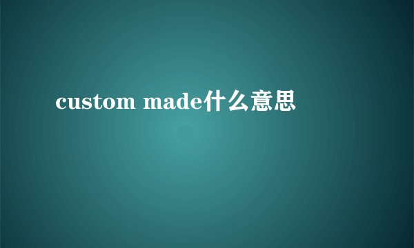 custom made什么意思