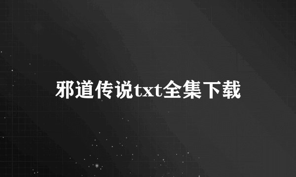 邪道传说txt全集下载