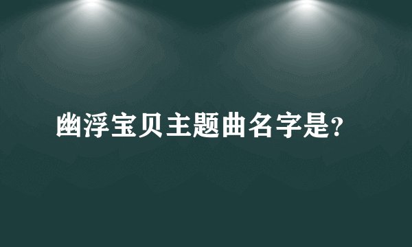 幽浮宝贝主题曲名字是？