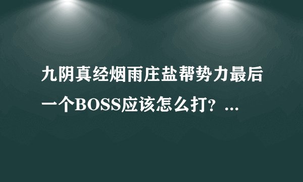 九阴真经烟雨庄盐帮势力最后一个BOSS应该怎么打？注意什么？