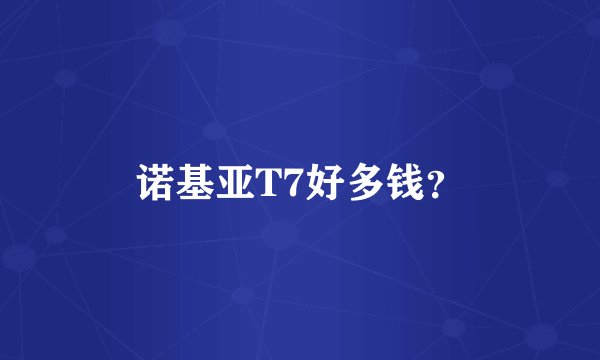 诺基亚T7好多钱？