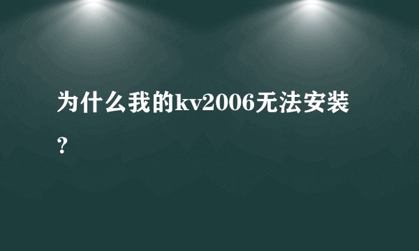 为什么我的kv2006无法安装？