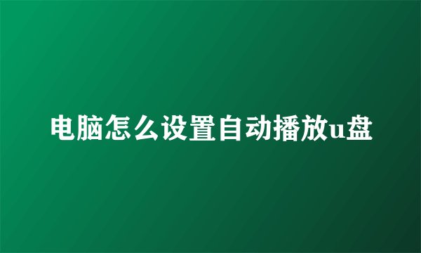电脑怎么设置自动播放u盘