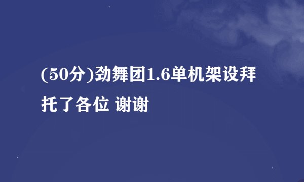 (50分)劲舞团1.6单机架设拜托了各位 谢谢