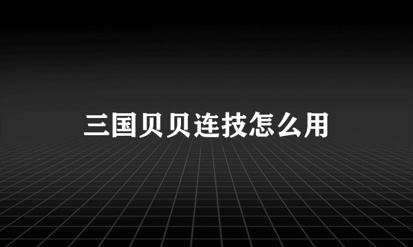 三国贝贝连技怎么用
