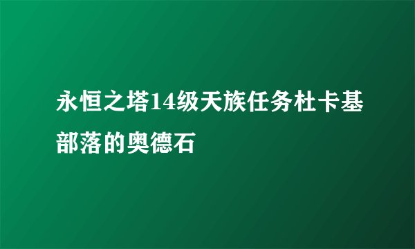 永恒之塔14级天族任务杜卡基部落的奥德石