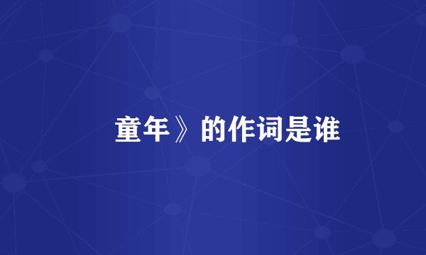 巜童年》的作词是谁