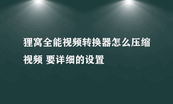 狸窝全能视频转换器怎么压缩视频 要详细的设置