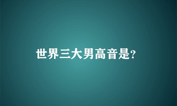 世界三大男高音是？