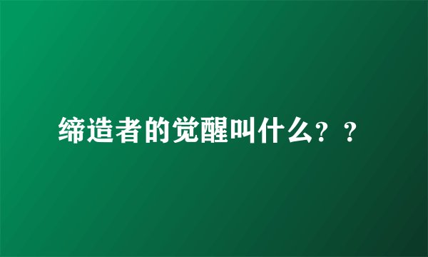 缔造者的觉醒叫什么？？
