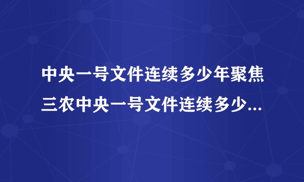 中央一号文件连续多少年聚焦三农中央一号文件连续多少年关注三农