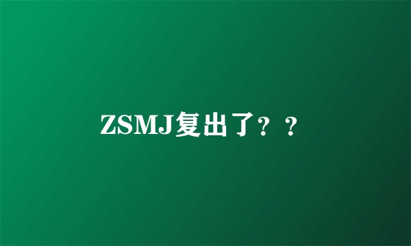 ZSMJ复出了？？