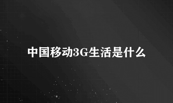 中国移动3G生活是什么