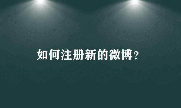 如何注册新的微博？