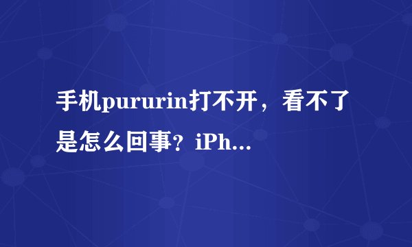 手机pururin打不开，看不了是怎么回事？iPhone6用的qq浏览器最新版